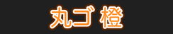 丸ゴ 橙