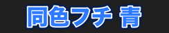 同色フチ 青