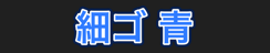 細ゴ 青