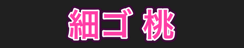細ゴ 桃