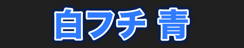 白フチ 青