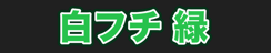 白フチ 緑