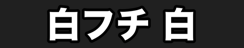 白フチ 白