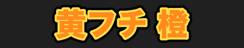 黄フチ 橙